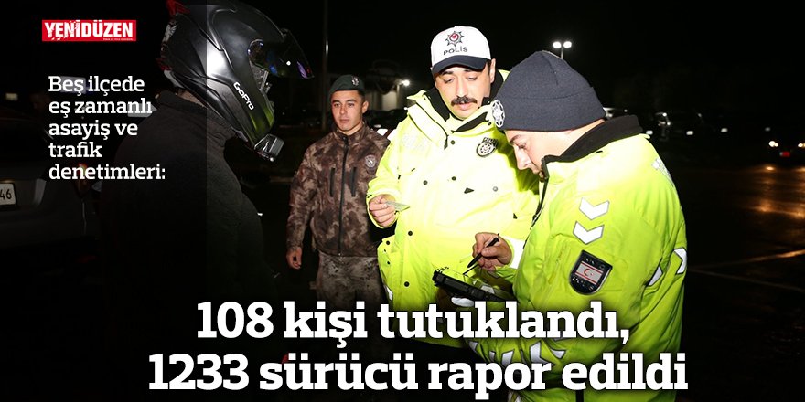 108 kişi tutuklandı, 1233 sürücü rapor edildi