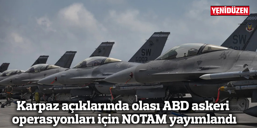 Karpaz açıklarında olası ABD askeri operasyonları için NOTAM yayımlandı