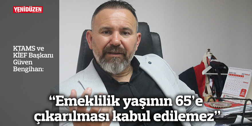 “Emeklilik yaşının 65’e çıkarılması kabul edilemez”