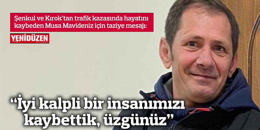 "İyi kalpli bir insanımızı kaybettik, üzgünüz"