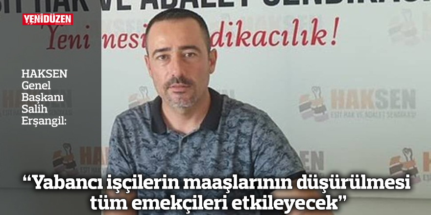 “Yabancı işçilerin maaşlarının düşürülmesi tüm emekçileri etkileyecek”