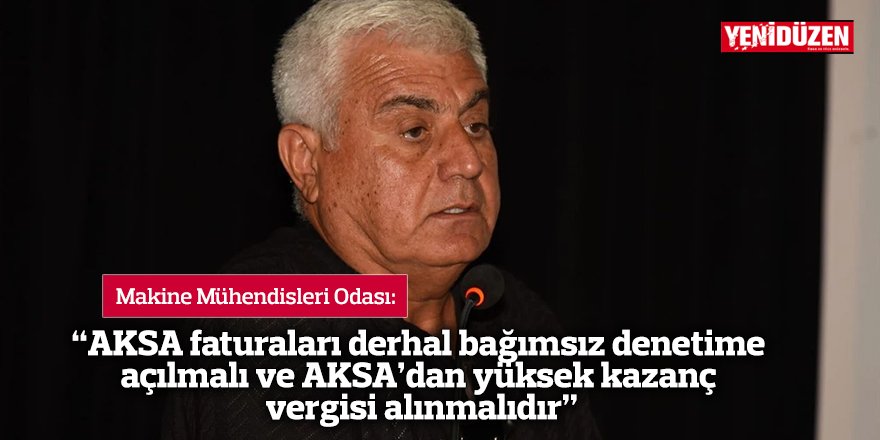 “AKSA faturaları derhal bağımsız denetime açılmalı ve  AKSA’dan yüksek kazanç vergisi alınmalıdır”