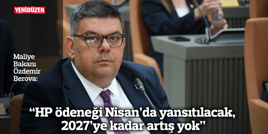 “HP ödeneği Nisan’da yansıtılacak, 2027’ye kadar artış yok”