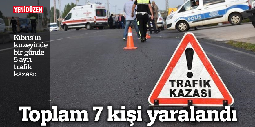 5 farklı kazada 7 kişi yaralandı