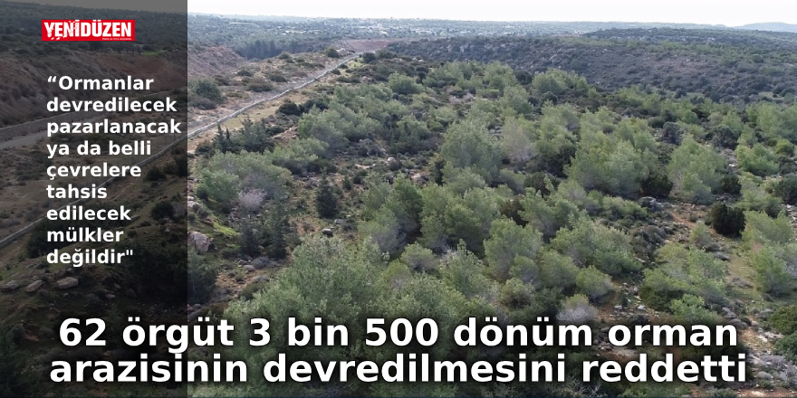 62 örgüt 3 bin 500 dönüm orman arazisinin İTÜ’ye devredilmesini reddetti