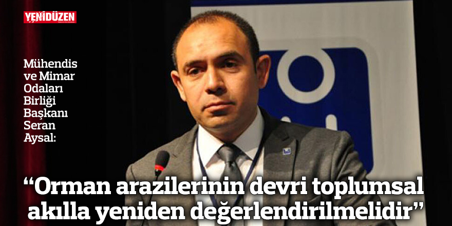“Orman arazilerinin devri toplumsal akılla yeniden değerlendirilmelidir”