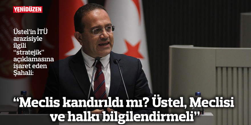 “Meclis kandırıldı mı? Üstel, Meclisi ve halkı bilgilendirmeli”