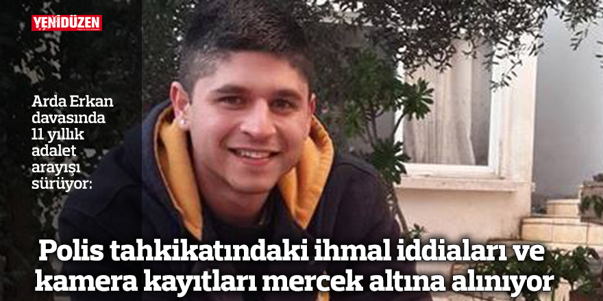 Arda Erkan davasında 11 yıllık adalet arayışı sürüyor