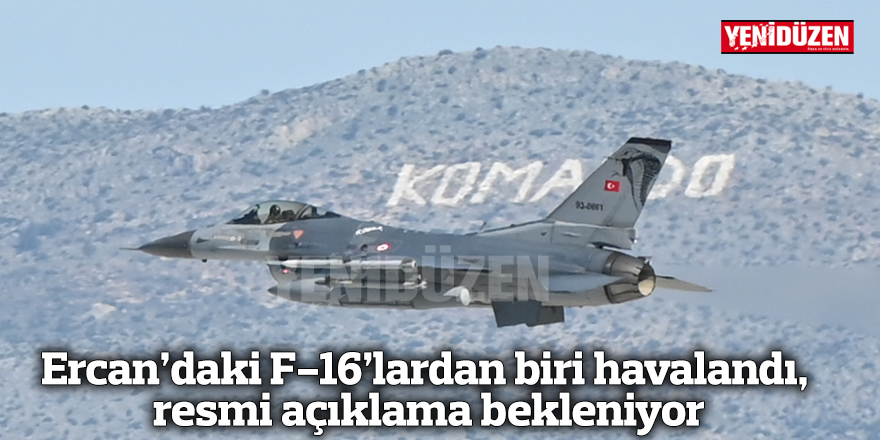 Ercan’daki F-16’lardan biri havalandı, resmi açıklama bekleniyor
