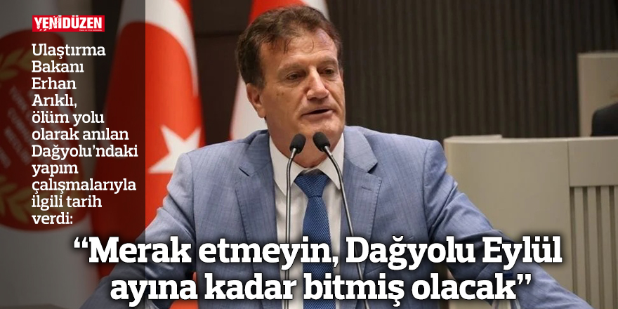 “Merak etmeyin, Dağyolu Eylül ayına kadar bitmiş olacak”