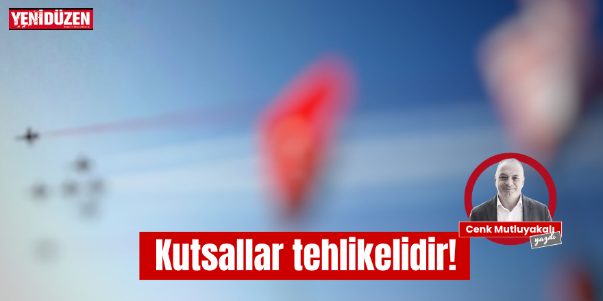 Kutsallar tehlikelidir!