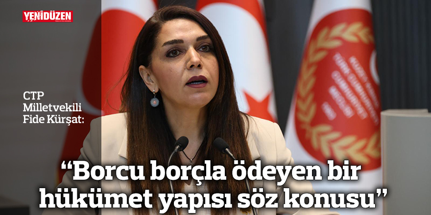 “Borcu borçla ödeyen bir hükümet yapısı söz konusu”