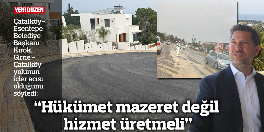 “Çatalköy-Girne yolu içler acısı, hükümet mazeret değil hizmet üretmeli”