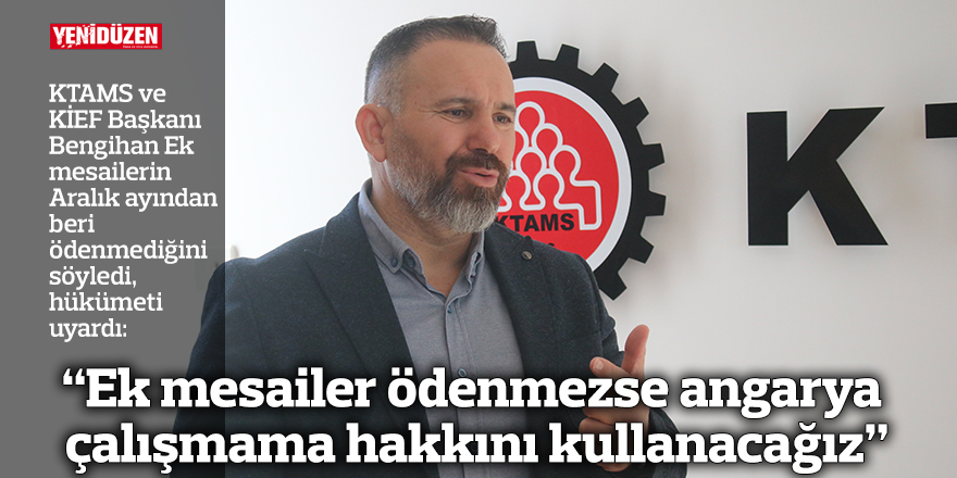 “Ek mesailer ödenmezse angarya çalışmama hakkını kullanacağız”