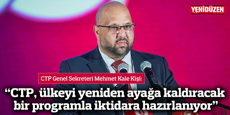 “CTP, ülkeyi yeniden ayağa kaldıracak bir programla iktidara hazırlanıyor”