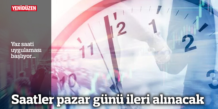 Saatler pazar günü ileri alınacak