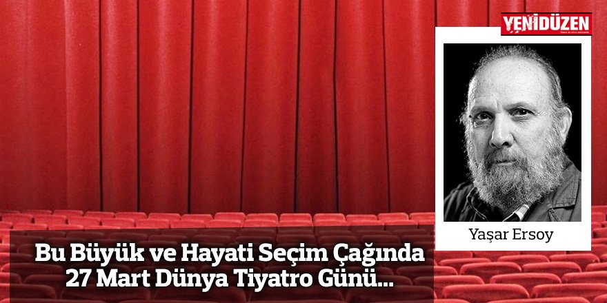 Bu Büyük ve Hayati Seçim Çağında 27 Mart Dünya Tiyatro Günü...