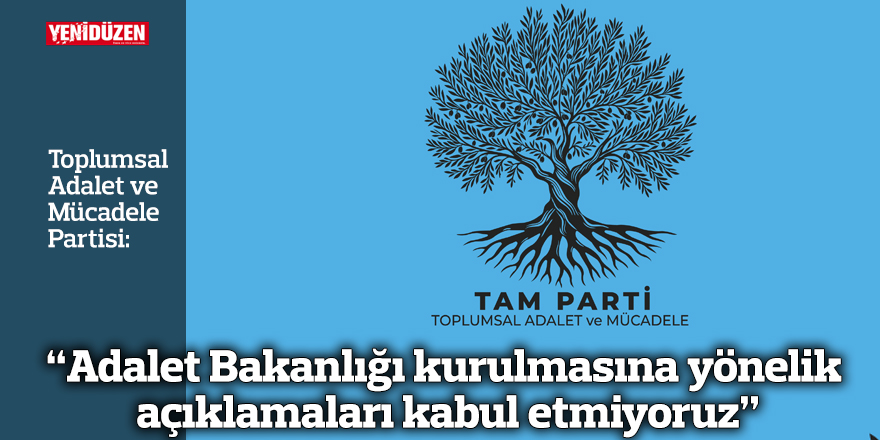 “Adalet Bakanlığı kurulmasına yönelik açıklamaları kabul etmiyoruz”