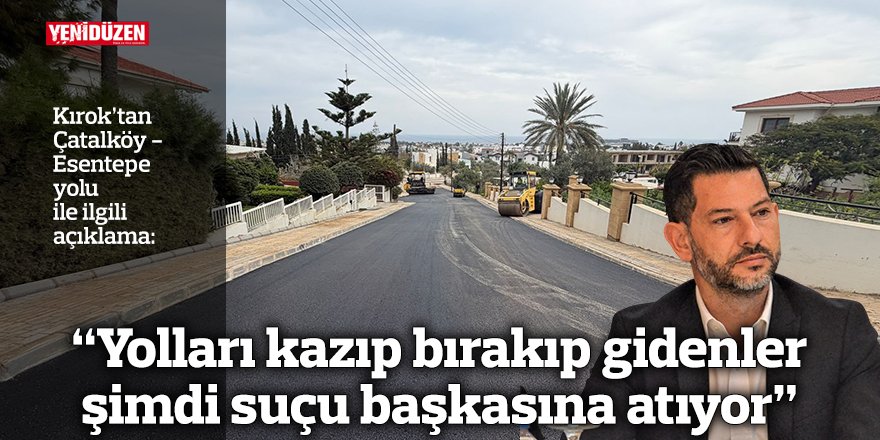 “Yolları kazıp bırakıp gidenler şimdi suçu başkasına atıyor”