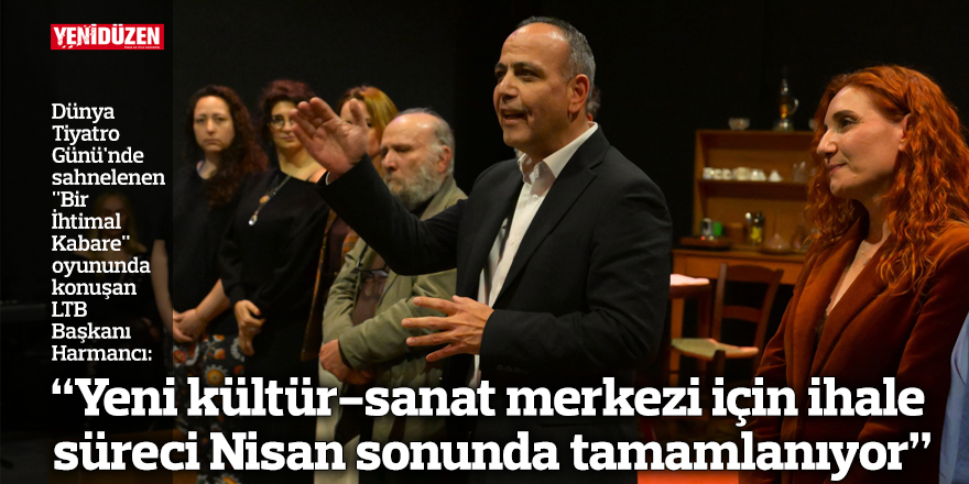 “Yeni kültür-sanat merkezi için ihale süreci Nisan sonunda tamamlanıyor”