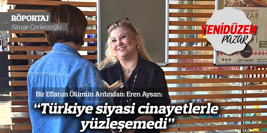 “Türkiye siyasi cinayetlerle yüzleşemedi”