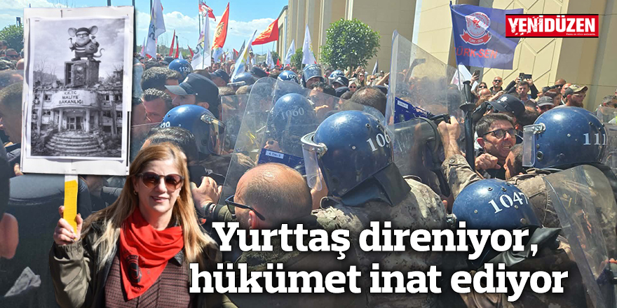 Yurttaş direniyor, hükümet inat ediyor