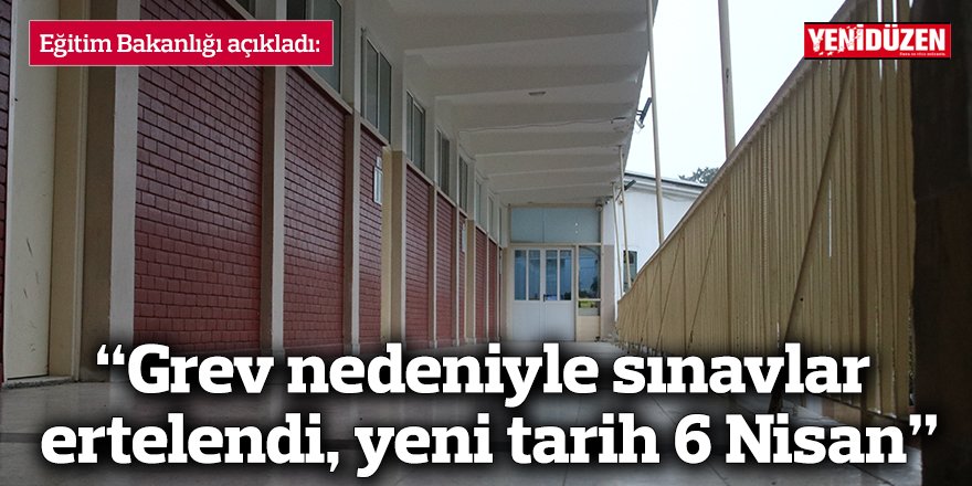 “Grev nedeniyle sınavlar ertelendi, yeni tarih 6 Nisan”