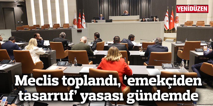 Meclis toplandı, ‘emekçiden tasarruf’ yasası gündemde