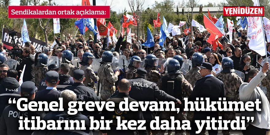 “Genel greve devam, hükümet itibarını bir kez daha yitirdi”