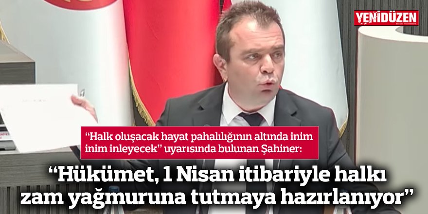 “Hükümet, 1 Nisan itibariyle halkı zam yağmuruna tutmaya hazırlanıyor”