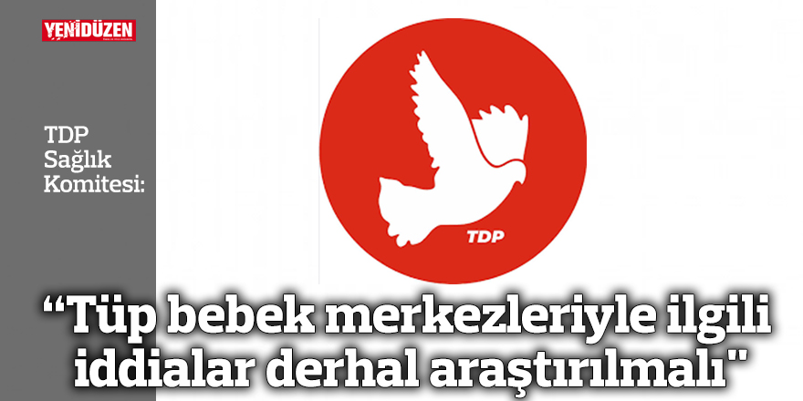 “Tüp bebek merkezleriyle ilgili iddialar derhal araştırılmalı"