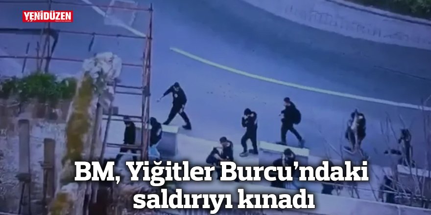 BM, Yiğitler Burcu’ndaki saldırıyı kınadı