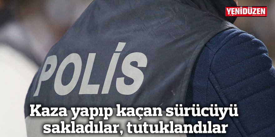 Kaza yapıp kaçan sürücüyü sakladılar, tutuklandılar