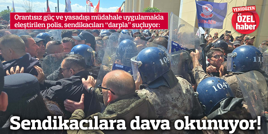 Sendikacılara dava okunuyor!
