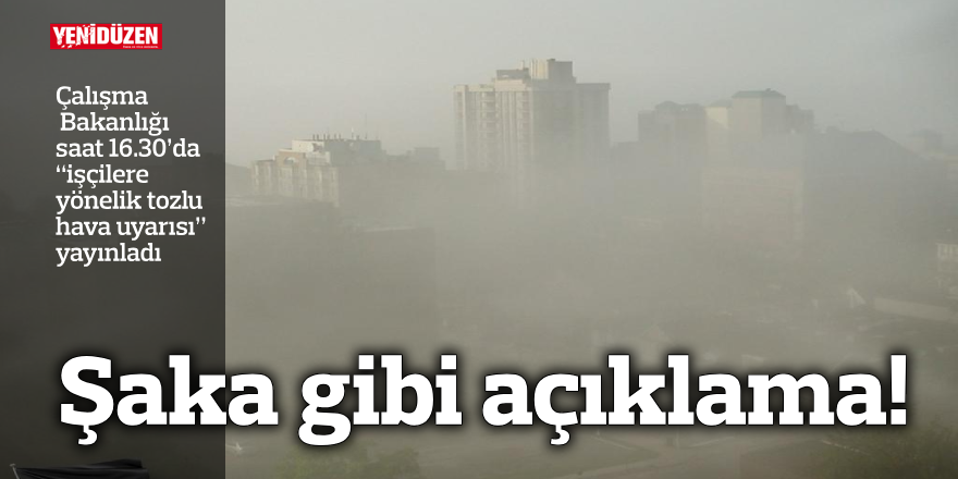 Çalışma Bakanlığı saat 16.30’da “işçilere yönelik tozlu hava uyarısı” yayınladı