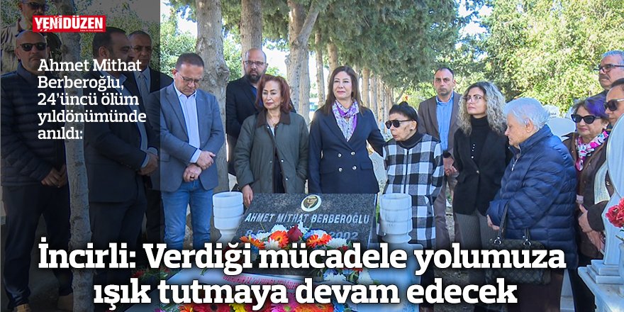 İncirli: Verdiği mücadele yolumuza  ışık tutmaya devam edecek