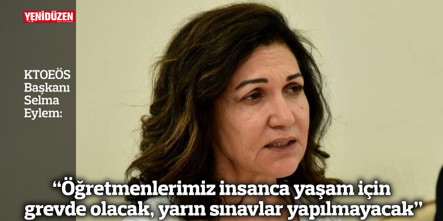 “Öğretmenlerimiz insanca yaşam için grevde olacak, yarın sınavlar yapılmayacak”