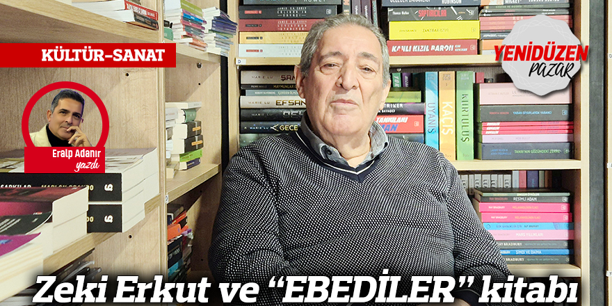 Zeki Erkut ve “EBEDİLER” kitabı