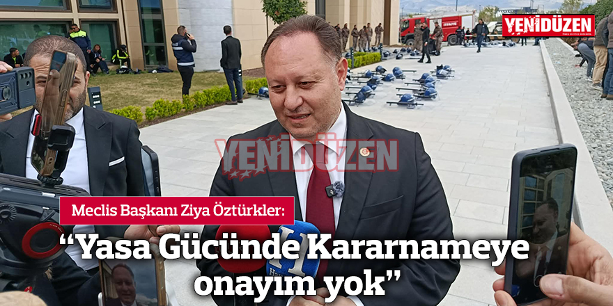 Öztürkler: “Yasa Gücünde Kararnameye onayım yok”