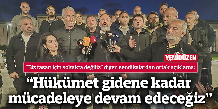 “Hükümet gidene kadar mücadeleye devam edeceğiz”