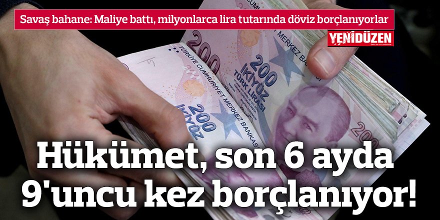 Hükümet, son 6 ayda 9'uncu kez borçlanıyor!