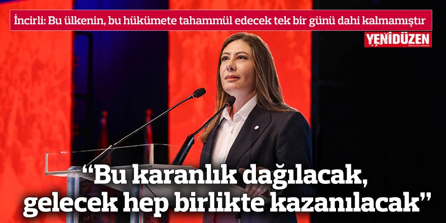“Bu karanlık dağılacak,  gelecek hep birlikte kazanılacak”