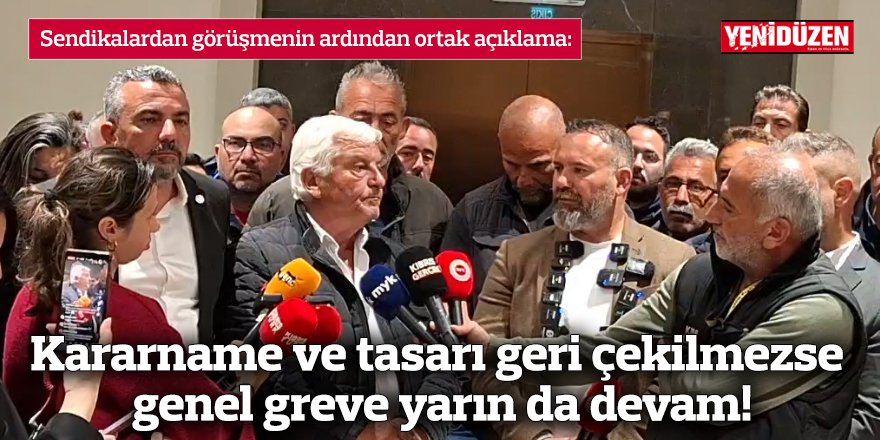 Kararname ve tasarı geri çekilmezse genel greve yarın da devam!