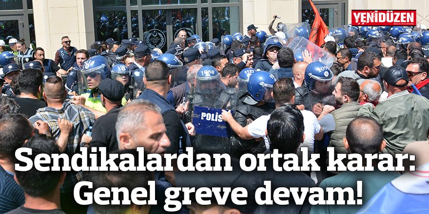 Sendikalardan ortak karar: Genel greve devam!
