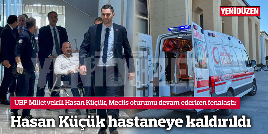 Hasan Küçük hastaneye kaldırıldı