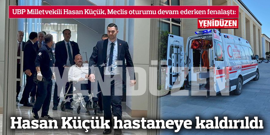 Hasan Küçük hastaneye kaldırıldı