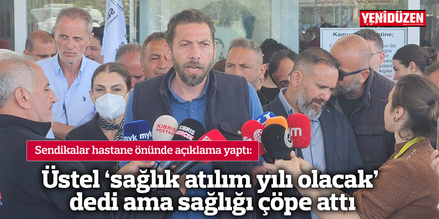 Üstel ‘sağlık atılım yılı olacak’ dedi ama sağlığı çöpe attı