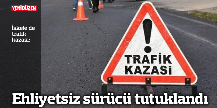 Ehliyetsiz sürücü tutuklandı