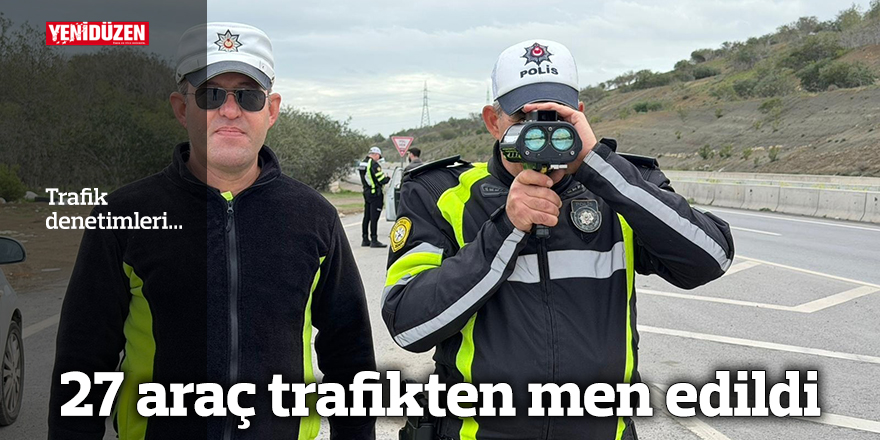 27 araç trafikten men edildi