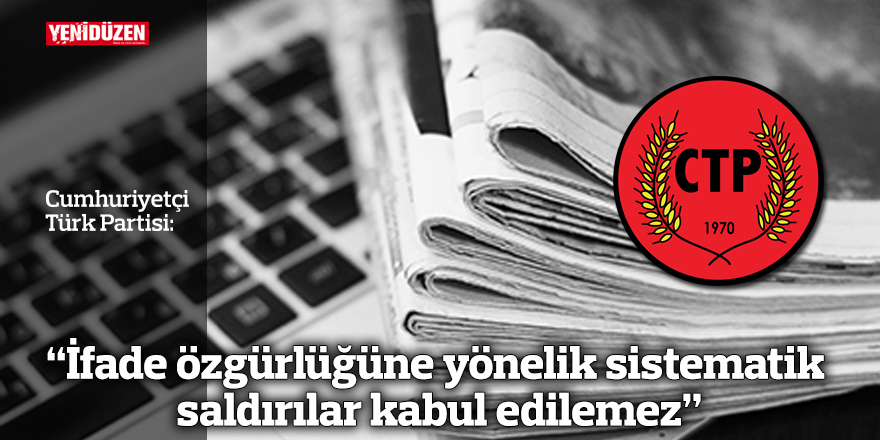 CTP: “İfade özgürlüğüne yönelik sistematik saldırılar kabul edilemez”